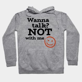 Wanna talk? NOT with me- with sarcastic smiley Hoodie